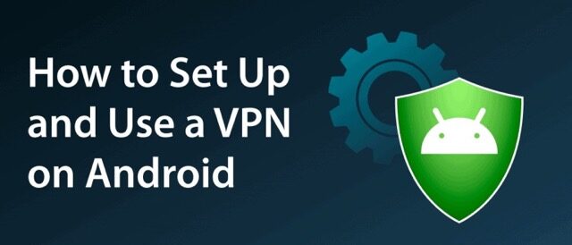 How to Set Up and Use a VPN