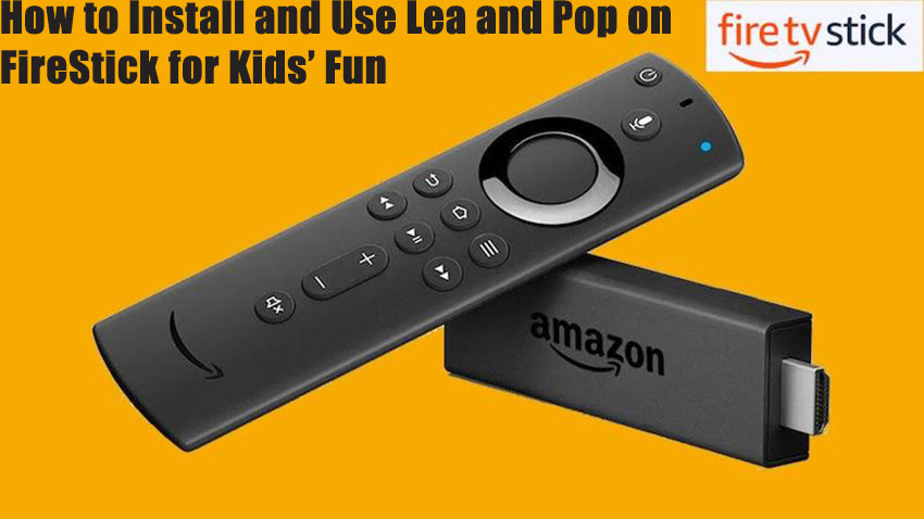 How to Install and Use Lea and Pop on FireStick for Kids’ Fun