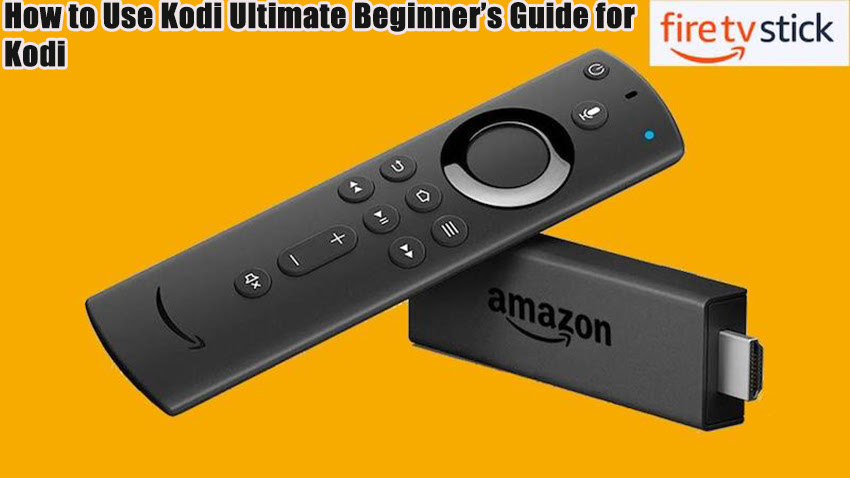 How to Use Kodi Ultimate Beginner’s Guide for Kodi